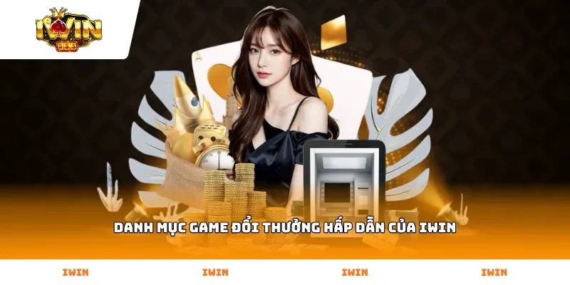 Danh mục game đổi thưởng hấp dẫn của Iwin
